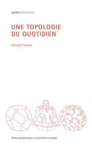 Une topologie du quotidien - Teyssot Georges