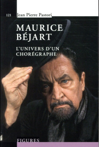 Maurice Béjart. L'univers d'un chorégraphe - Pastori Jean-Pierre