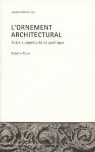 L'ornement architectural. Entre subjectivité et politique - Picon Antoine ; Briaud Joseph