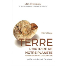 Terre. L'histoire de notre planète de sa naissance à sa disparition - Joye Michel ; De Wever Patrick