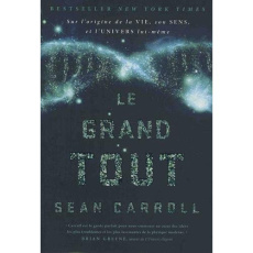 Le grand tout. Sur l'origine de la vie, son sens, et l'univers lui-même - Carroll Sean ; Bédrin Nathalie ; Faye Vincent