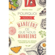 Pourquoi nous mangeons ce que nous mangeons. Notre relation aux aliments expliquée par la science - Herz Rachel ; Flamigni Elettra