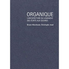 Organique. L'architecture du logement des écrits aux oeuvres - Marchand Bruno ; Joud Christophe