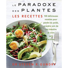 Le paradoxe des plantes : les recettes. 100 délicieuses recettes pour vous aider à perdre du poids, - Gundry Steven R. ; Collette Nicole ; Gallagher Dan