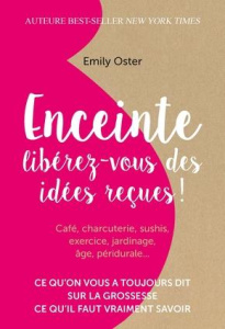 Enceinte. Libérez-vous des idées reçues ! - Oster Emily ; Hoogewoud Julie