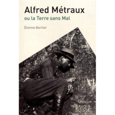 Alfred Métraux ou la Terre sans mal - Barilier Etienne