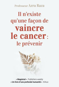 Il n'existe qu'une façon de vaincre le cancer : le prévenir. Une vie au chevet des patients - Raza Azra