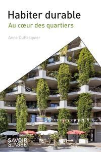 Habiter durable. Au coeur des quartiers - DuPasquier Anne