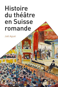 Histoire du théâtre en Suisse romande - Aguet Joël