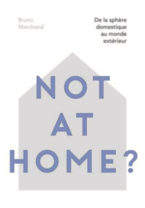 Not at Home? De la sphère domestique au monde extérieur - Marchand Bruno