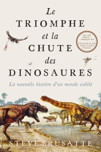 Le triomphe et la chute des dinosaures. La nouvelle histoire d'un monde oublié - Brusatte Steve ; Gerlier Jérémie