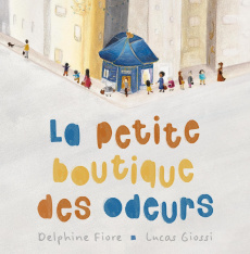 La petite boutique des odeurs - Fiore Delphine ; Giossi Lucas