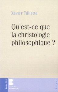 Qu'est-ce que la christologie philosophique ? - Tilliette Xavier
