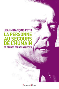 La personne au secours de l'humain / 30 études personnalistes - Petit Jean-François