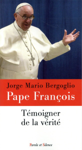 Témoigner de la vérité - Bergoglio Jorge Mario