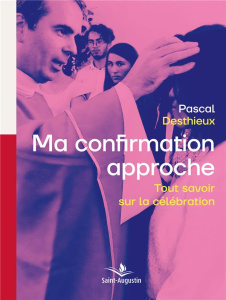 Ma confirmation approche. Tout savoir sur la célébration - Desthieux Pascal ; VDB Hélène