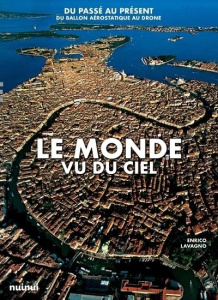 Le monde vu du ciel. Du passé au présent du ballon aérostatique au drone - Lavagno Enrico ; Breffort Cécile