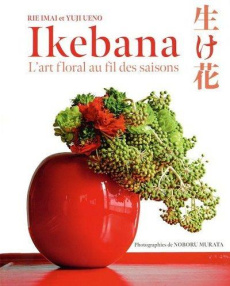 Ikebana. L'art floral au fil des saison - Imai Rie ; Ueno Yuji ; Murata Noburu ; Breffort Cé
