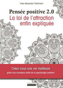 Pensée positive 2.0. La loi d'attraction enfin expliquée - Thalmann Yves-Alexandre