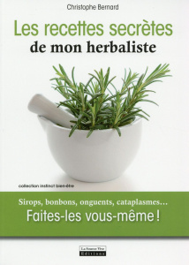 Les recettes secrètes de mon herbaliste. Sirops, bonbons, onguents, cataplasmes... Faites-les vous-m - Bernard Christophe