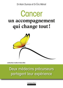 Cancer, un accompagnement qui change tout ! Deux médecins précurseurs partagent leur expérience - Ménat Eric ; Dumas Alain