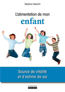 L'alimentation de mon enfant. Source de vitalité et d'estime de soi - Valentin Stephan
