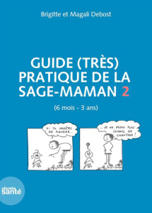 Guide (très) pratique de la sage-maman. Volume 2 (6 mois - 3 ans) - Debost Brigitte ; Debost Magali ; Diana Alessandro