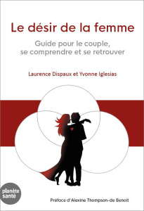 Le desir de la femme. Guide pour le couple, se comprendre et se retrouver - Dispaux Laurence ; Iglesias Yvonne ; Thompson-de B