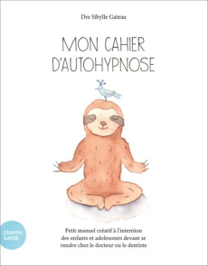Mon cahier d'autohypnose. Petit manuel créatif à l'intention des enfants et adolescents devant se re - Gateau Sibylle
