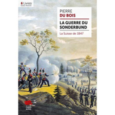 La guerre du Sonderbund. La Suisse de 1847 - Du Bois pierre