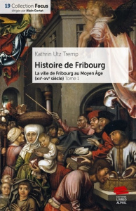 Histoire de Fribourg - Tome 1. La ville de Fribourg au Moyen Âge (XIIe-XVe siècle) - Utz Tremp kathrin