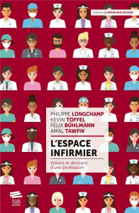 L'espace infirmier. Visions et divisions d'une profession - Longchamp Philippe ; Toffel Kevin ; Tawfik Amal ;