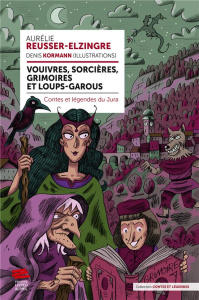 Vouivres, sorcières, grimoires et loups-garous. Contes et légendes du Jura - Reusser-Elzingre Aurélie ; Kormann Denis