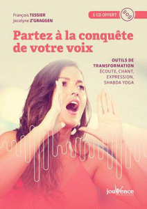 Partez à la conquête de votre voix. Outils de transformation : chant, écoute, expression, shabda yog - Z'Graggen Jocelyne ; Tessier François