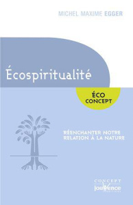 L'écospiritualité. Réenchanter notre relation à la nature - Egger Michel Maxime