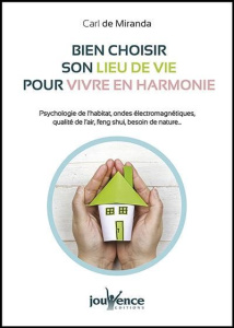 Bien choisir son lieu de vie pour vivre en harmonie. Psychologie de l'habitat, ondes électromagnétiq - Miranda Carl de