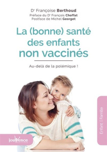 La (bonne) santé des enfants non vaccinés. Au-delà de la polémique ! 4e édition - Berthoud Françoise ; Choffat François ; Georget Mi