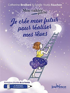 Je crée mon futur pour réaliser mes rêves - Braillard Catherine ; Fauchon Estelle Youtsi ; La