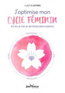 J'optimise mon cycle féminin et mes 4 saisons internes pour transformer ma vie ! - Castro Judith