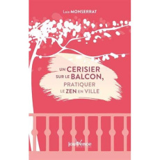 Un cerisier sur le balcon. Pratiquer le zen en ville - Monserrat Laia ; Marcadet Nelly