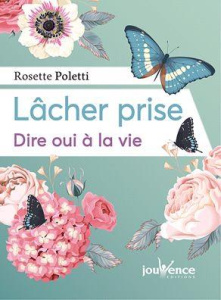 Lâcher prise. Dire oui à la vie - Poletti Rosette ; Dobbs Barbara