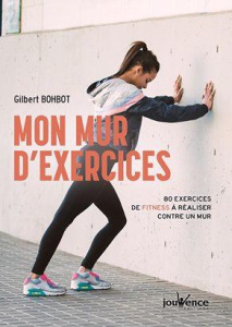 Mon mur d'exercice. 80 exercices de fitness à réaliser chez soi contre un mur - Bohbot Gilbert ; Hoang Vanida