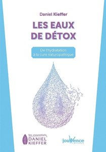 Les eaux de détox. De l'hydratation à la cure naturopathique - Kieffer Daniel