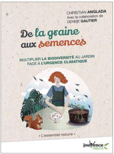 De la graine aux semences. Multiplier la biodiversité au jardin face à l'urgence climatique - Anglada Christian ; Gautier Denise