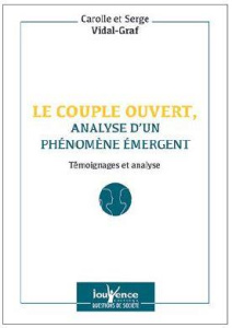 Le couple ouvert, analyse d'un phénomène émergent. Témoignages et analyse - Vidal-Graf Carolle ; Vidal-Graf Serge