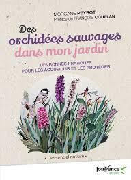 Des orchidées sauvages dans mon jardin. Les bonnes pratiques pour les accueillir et les protéger - Peyrot Morgane ; Couplan François