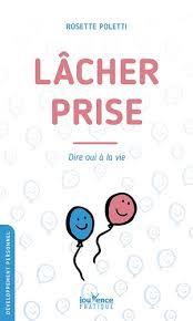 Lâcher-prise. Dire oui à la vie - Poletti Rosette