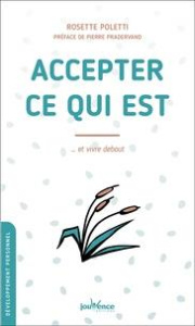 Accepter ce qui est... et vivre debout - Poletti Rosette ; Pradervand Pierre