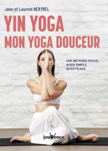 Yin yoga : mon yoga douceur. Une méthode douce, aussi simple qu'efficace - Bertrel Jane ; Bertrel Laurent