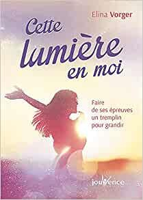 Cette lumière en moi. Faire de ses épreuves un tremplin pour grandir - Vorger Elina